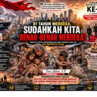 81 Tahun Indonesia Merdeka: Sudahkah Berdaulat, Adil, dan Makmur? Menimbang Kemerdekaan Hakiki dalam Perspektif Islam